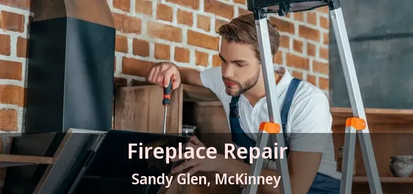 Fireplace Repair Sandy Glen, McKinney - TX