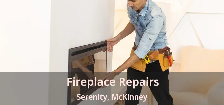 Fireplace Repairs Serenity, McKinney - TX Fireplace Repairs Serenity, McKinney - TX