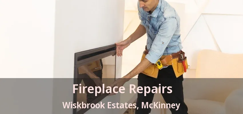 Fireplace Repairs Wiskbrook Estates, McKinney - TX