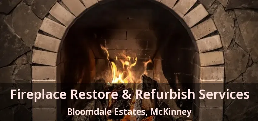 Fireplace Restore & Refurbish Services Bloomdale Estates, McKinney - TX