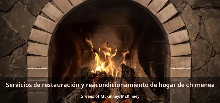 Servicios de restauración y reacondicionamiento de hogar de chimenea Greens of McKinney, McKinney - TX Servicios de restauración y reacondicionamiento de hogar de chimenea Greens of McKinney, McKinney - TX