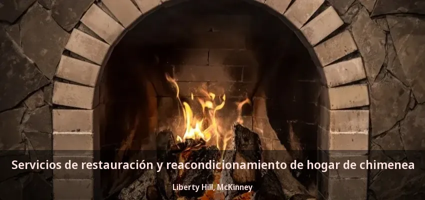 Servicios de restauración y reacondicionamiento de hogar de chimenea Liberty Hill, McKinney - TX Servicios de restauración y reacondicionamiento de hogar de chimenea Liberty Hill, McKinney - TX