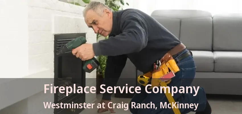 Fireplace Service Company Westminster at Craig Ranch, McKinney - TX