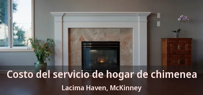 Costo del servicio de hogar de chimenea Lacima Haven, McKinney - TX Costo del servicio de hogar de chimenea Lacima Haven, McKinney - TX