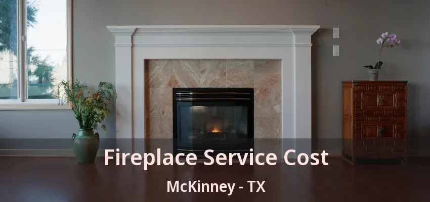 Fireplace Service Cost McKinney - TX