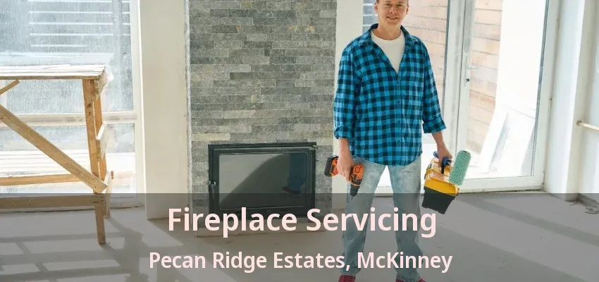 Fireplace Servicing Pecan Ridge Estates, McKinney - TX