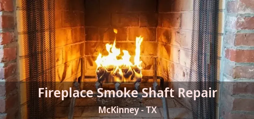 Fireplace Smoke Shaft Repair McKinney - TX