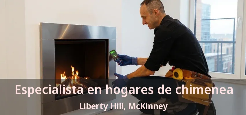 Especialista en hogares de chimenea Liberty Hill, McKinney - TX