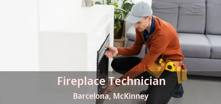 Fireplace Technician Barcelona, McKinney - TX Fireplace Technician Barcelona, McKinney - TX