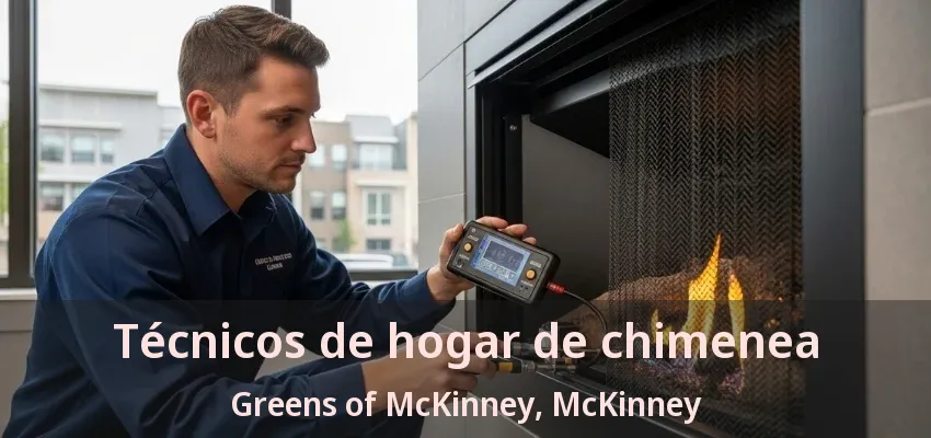Técnicos de hogar de chimenea Greens of McKinney, McKinney - TX Técnicos de hogar de chimenea Greens of McKinney, McKinney - TX