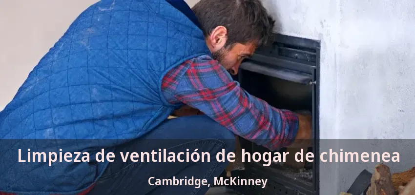 Limpieza de ventilación de hogar de chimenea Cambridge, McKinney - TX Limpieza de ventilación de hogar de chimenea Cambridge, McKinney - TX
