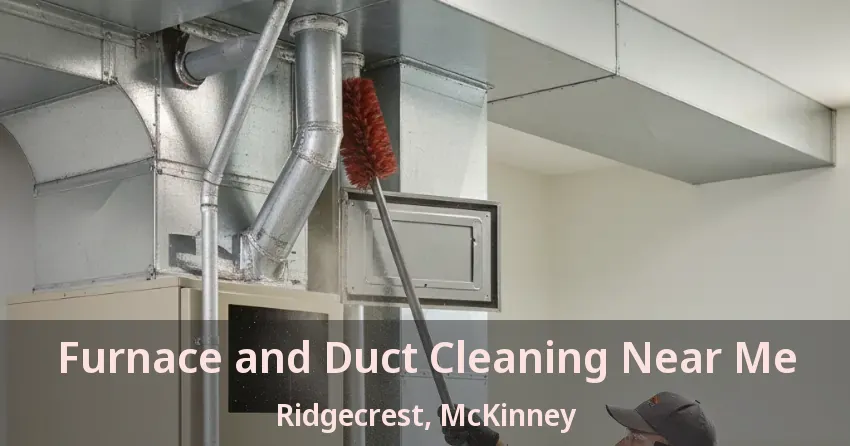 Furnace and Duct Cleaning Near Me Ridgecrest, McKinney - TX Furnace and Duct Cleaning Near Me Ridgecrest, McKinney - TX