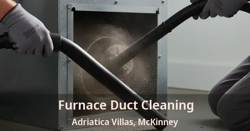 Furnace Duct Cleaning Adriatica Villas, McKinney - TX Furnace Duct Cleaning Adriatica Villas, McKinney - TX