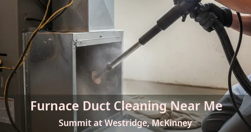 Furnace Duct Cleaning Near Me Summit at Westridge, McKinney - TX