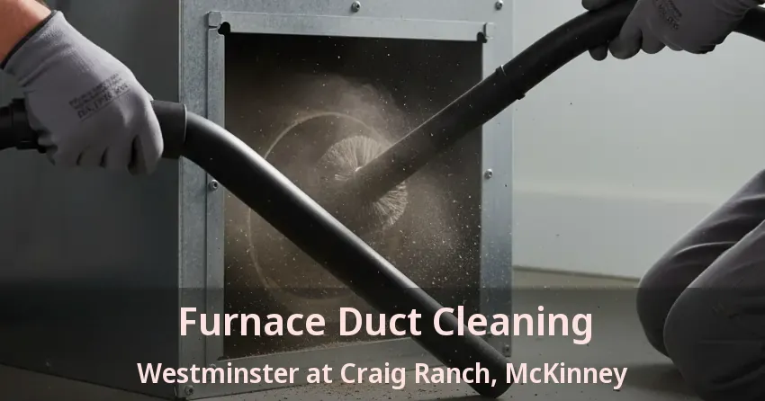 Furnace Duct Cleaning Westminster at Craig Ranch, McKinney - TX