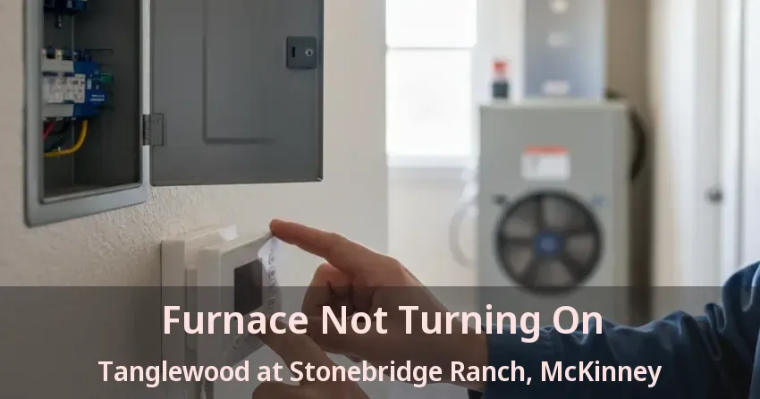 Furnace Not Turning On Tanglewood at Stonebridge Ranch, McKinney - TX Furnace Not Turning On Tanglewood at Stonebridge Ranch, McKinney - TX