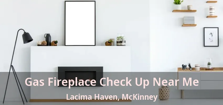 Gas Fireplace Check Up Near Me Lacima Haven, McKinney - TX