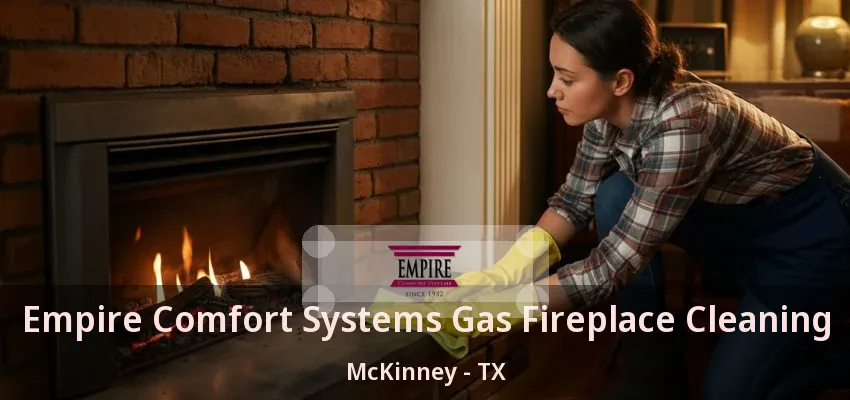 Empire Comfort Systems Gas Fireplace Cleaning McKinney - TX Empire Comfort Systems Gas Fireplace Cleaning McKinney - TX