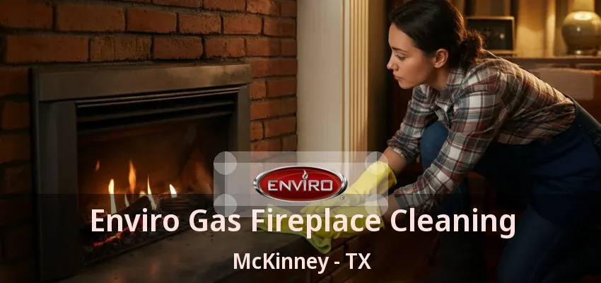 Enviro Gas Fireplace Cleaning McKinney - TX Enviro Gas Fireplace Cleaning McKinney - TX