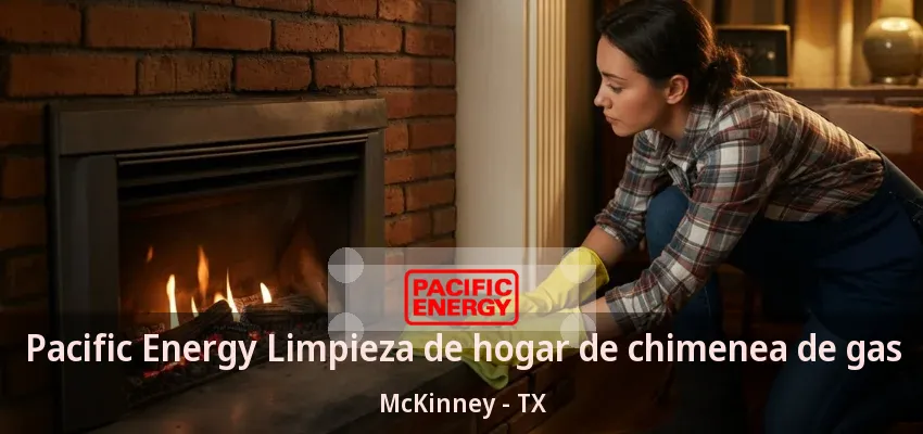 Pacific Energy Limpieza de hogar de chimenea de gas McKinney - TX