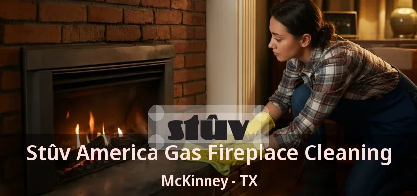 Stûv America Gas Fireplace Cleaning McKinney - TX