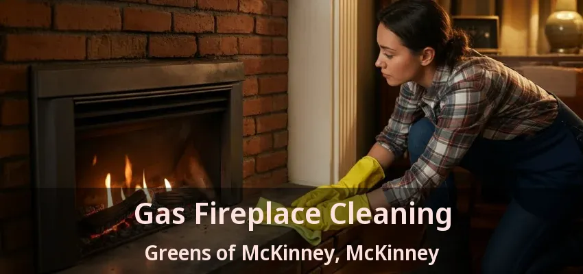 Gas Fireplace Cleaning Greens of McKinney, McKinney - TX Gas Fireplace Cleaning Greens of McKinney, McKinney - TX