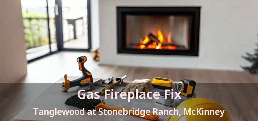 Gas Fireplace Fix Tanglewood at Stonebridge Ranch, McKinney - TX Gas Fireplace Fix Tanglewood at Stonebridge Ranch, McKinney - TX