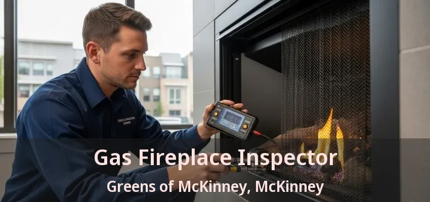 Gas Fireplace Inspector Greens of McKinney, McKinney - TX Gas Fireplace Inspector Greens of McKinney, McKinney - TX
