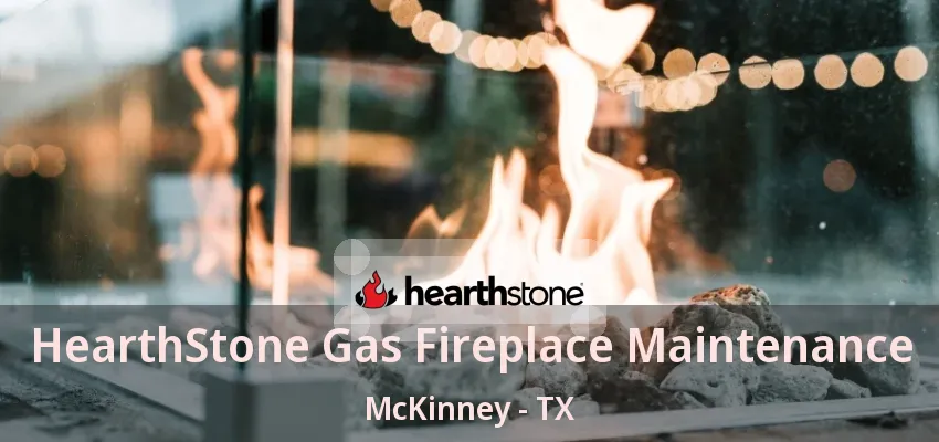 HearthStone Gas Fireplace Maintenance McKinney - TX HearthStone Gas Fireplace Maintenance McKinney - TX
