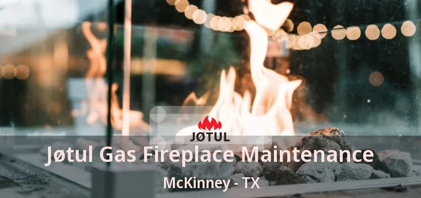 Jøtul Gas Fireplace Maintenance McKinney - TX Jøtul Gas Fireplace Maintenance McKinney - TX