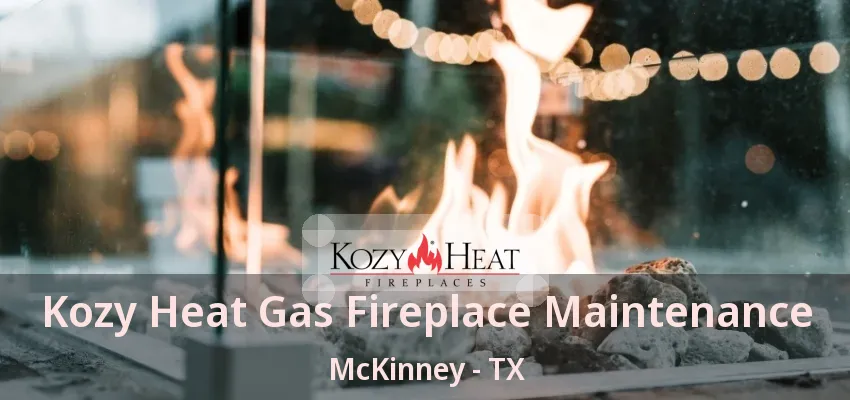 Kozy Heat Gas Fireplace Maintenance McKinney - TX