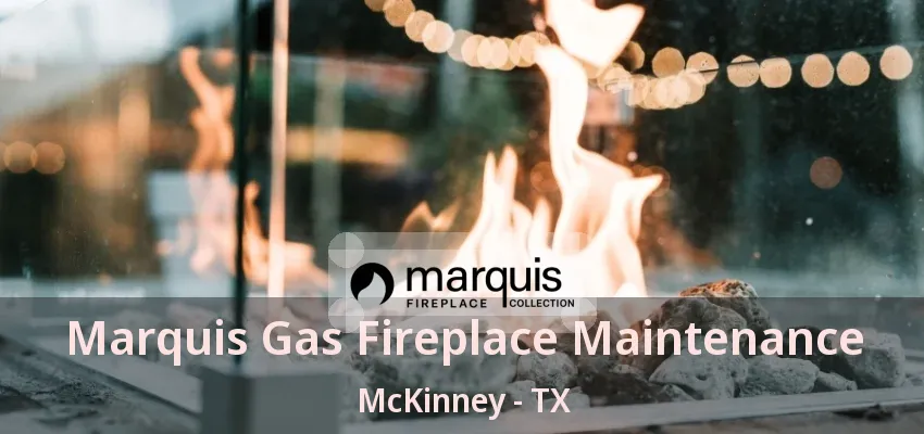 Marquis Gas Fireplace Maintenance McKinney - TX Marquis Gas Fireplace Maintenance McKinney - TX