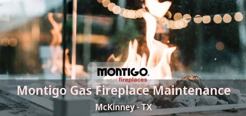 Montigo Gas Fireplace Maintenance McKinney - TX Montigo Gas Fireplace Maintenance McKinney - TX