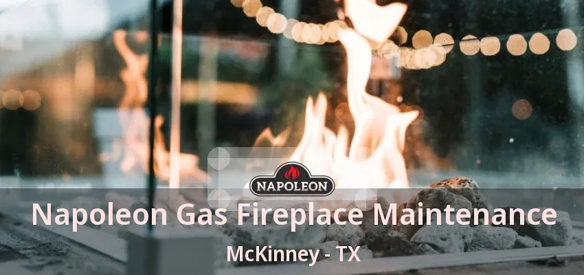 Napoleon Gas Fireplace Maintenance McKinney - TX Napoleon Gas Fireplace Maintenance McKinney - TX