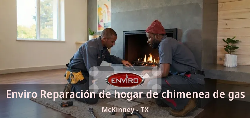 Enviro Reparación de hogar de chimenea de gas McKinney - TX Enviro Reparación de hogar de chimenea de gas McKinney - TX