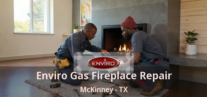 Enviro Gas Fireplace Repair McKinney - TX Enviro Gas Fireplace Repair McKinney - TX