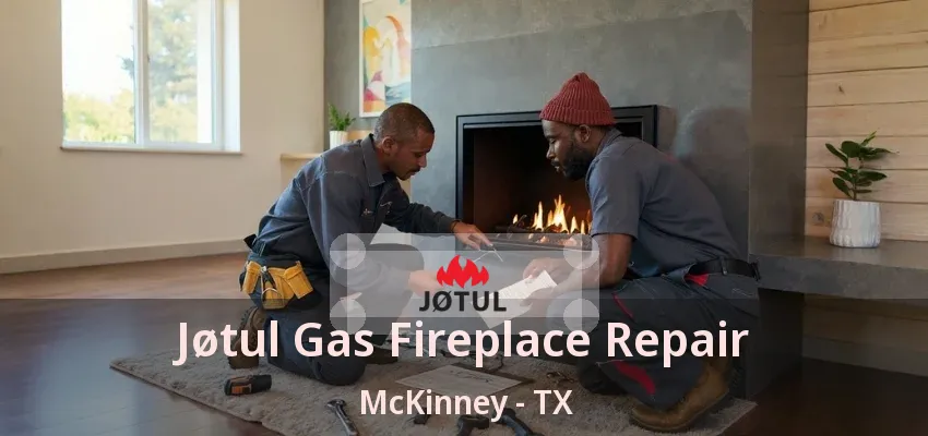 Jøtul Gas Fireplace Repair McKinney - TX Jøtul Gas Fireplace Repair McKinney - TX
