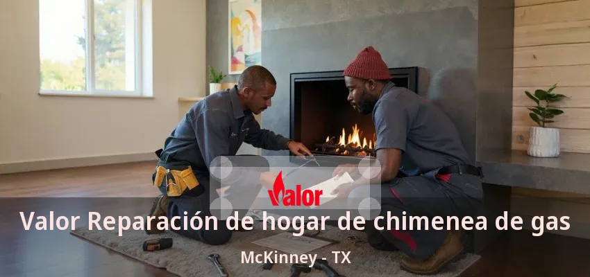 Valor Reparación de hogar de chimenea de gas McKinney - TX Valor Reparación de hogar de chimenea de gas McKinney - TX