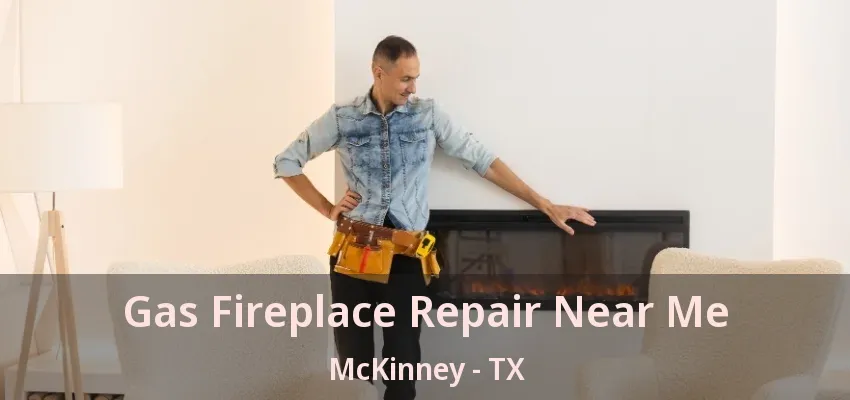 Gas Fireplace Repair Near Me McKinney - TX Gas Fireplace Repair Near Me McKinney - TX