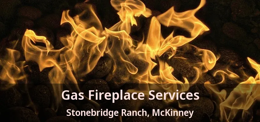 Gas Fireplace Services Stonebridge Ranch, McKinney - TX Gas Fireplace Services Stonebridge Ranch, McKinney - TX