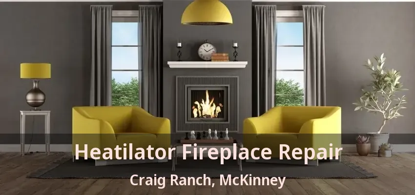 Heatilator Fireplace Repair Craig Ranch, McKinney - TX Heatilator Fireplace Repair Craig Ranch, McKinney - TX