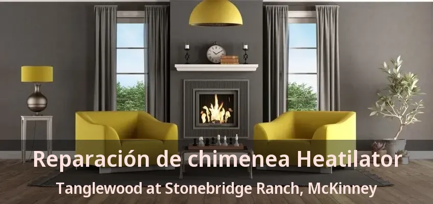 Reparación de chimenea Heatilator Tanglewood at Stonebridge Ranch, McKinney - TX Reparación de chimenea Heatilator Tanglewood at Stonebridge Ranch, McKinney - TX