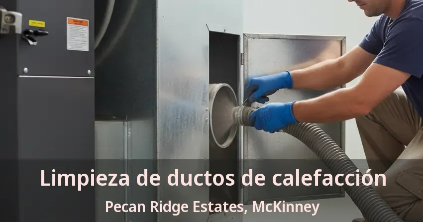 Limpieza de ductos de calefacción Pecan Ridge Estates, McKinney - TX