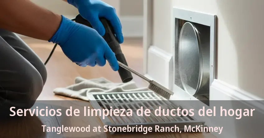 Servicios de limpieza de ductos del hogar Tanglewood at Stonebridge Ranch, McKinney - TX Servicios de limpieza de ductos del hogar Tanglewood at Stonebridge Ranch, McKinney - TX