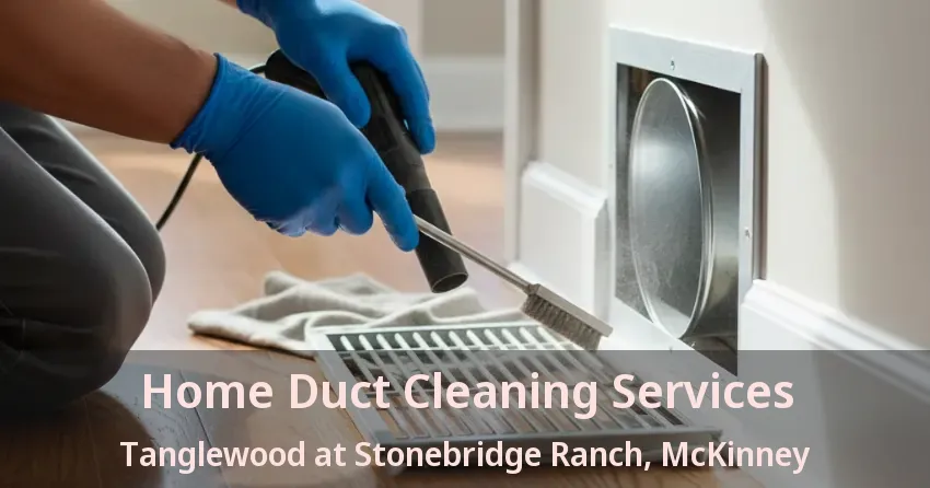 Home Duct Cleaning Services Tanglewood at Stonebridge Ranch, McKinney - TX Home Duct Cleaning Services Tanglewood at Stonebridge Ranch, McKinney - TX