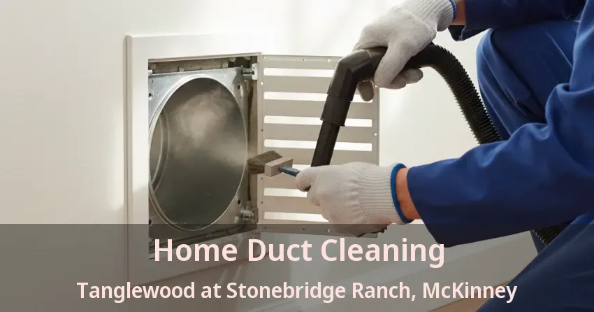 Home Duct Cleaning Tanglewood at Stonebridge Ranch, McKinney - TX