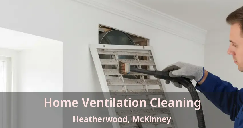 Home Ventilation Cleaning Heatherwood, McKinney - TX