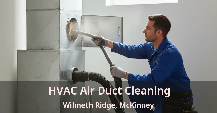 HVAC Air Duct Cleaning Wilmeth Ridge, McKinney - TX HVAC Air Duct Cleaning Wilmeth Ridge, McKinney - TX