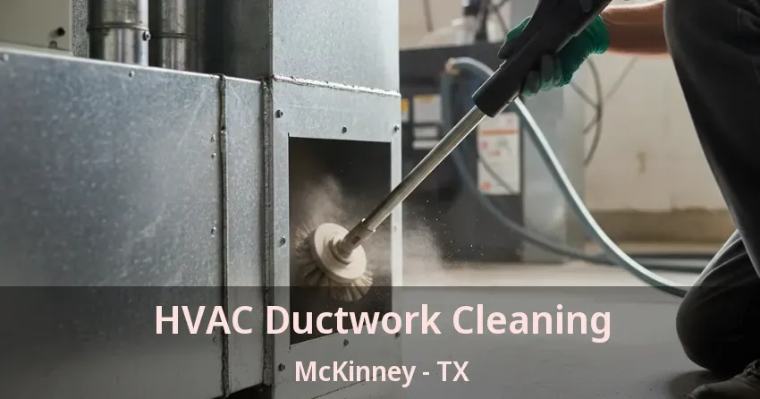 HVAC Ductwork Cleaning McKinney - TX HVAC Ductwork Cleaning McKinney - TX