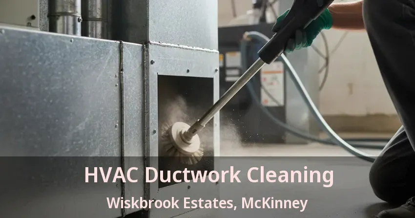 HVAC Ductwork Cleaning Wiskbrook Estates, McKinney - TX
